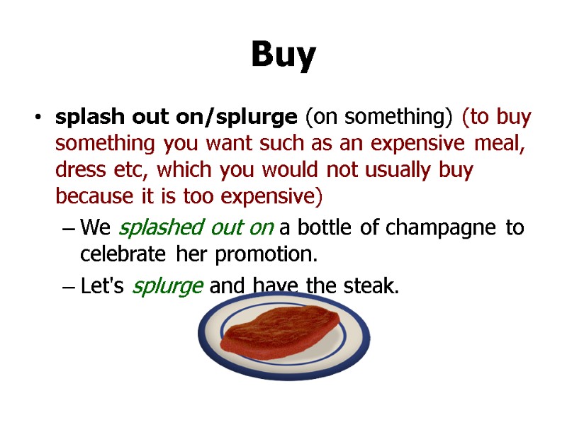 >Buy splash out on/splurge (on something) (to buy something you want such as an